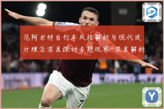 范阿尔特自行车风格解析与现代设计理念深度探讨专题观察-深度解析
