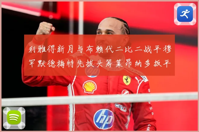 利雅得新月与布赖代二比二战平穆罕默德梅特先拔头筹莱昂纳多扳平数据研判-深度解析
